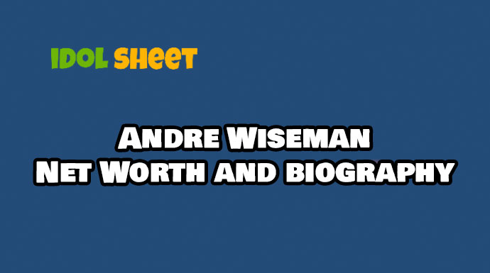 Andre Wiseman Net Worth – Age, Height, Career, Wiki & Biography Andre Wiseman Net Worth
